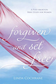 Title: Forgiven and Set Free: A Post-Abortion Bible Study for Women, Author: Linda Cochrane