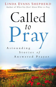 Title: Called to Pray: Astounding Stories of Answered Prayer, Author: Linda Evans Shepherd