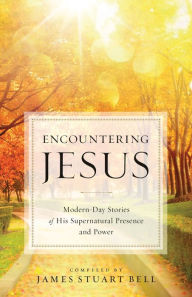 Title: Encountering Jesus: Modern-Day Stories of His Supernatural Presence and Power, Author: James Stuart Bell