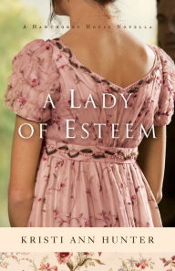 Title: A Lady of Esteem (A Hawthorne House Novella), Author: Kristi Ann Hunter