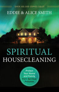 Title: Spiritual Housecleaning: Protect Your Home and Family from Spiritual Pollution, Author: Eddie Smith