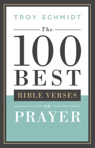 Title: The 100 Best Bible Verses on Prayer, Author: Troy Schmidt