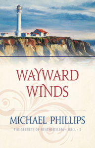 Title: Wayward Winds (The Secrets of Heathersleigh Hall Book #2), Author: Michael Phillips