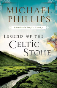 Title: Legend of the Celtic Stone (Caledonia Book #1), Author: Michael Phillips