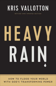 Title: Heavy Rain: How to Flood Your World with God's Transforming Power, Author: Kris Vallotton