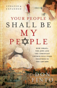 Title: Your People Shall Be My People: How Israel, the Jews and the Christian Church Will Come Together in the Last Days, Author: Don Finto