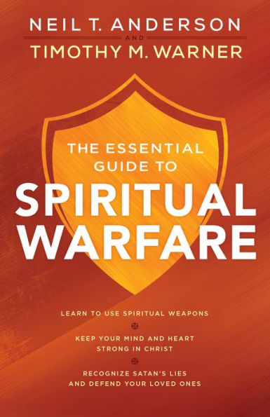 The Essential Guide to Spiritual Warfare: Learn to Use Spiritual Weapons; Keep Your Mind and Heart Strong in Christ; Recognize Satan's Lies and Defend Your Loved Ones