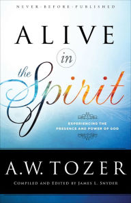 Title: Alive in the Spirit: Experiencing the Presence and Power of God, Author: A. W. Tozer