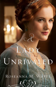 Title: A Lady Unrivaled (Ladies of the Manor Series #3), Author: Roseanna M. White