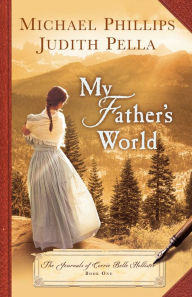 Title: My Father's World (The Journals of Corrie Belle Hollister Book #1), Author: Michael Phillips