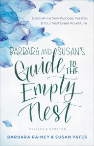 Title: Barbara and Susan's Guide to the Empty Nest: Discovering New Purpose, Passion, and Your Next Great Adventure, Author: Barbara Rainey