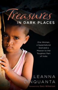 Title: Treasures in Dark Places: One Woman, a Supernatural God and a Mission to the Toughest Part of India, Author: Leanna Cinquanta