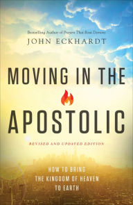 Title: Moving in the Apostolic: How to Bring the Kingdom of Heaven to Earth, Author: John Eckhardt