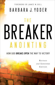 Title: The Breaker Anointing: How God Breaks Open the Way to Victory, Author: Barbara J. Yoder