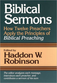 Title: Biblical Sermons: How Twelve Preachers Apply the Principles of Biblical Preaching, Author: Haddon W. Robinson