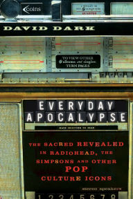 Title: Everyday Apocalypse: The Sacred Revealed in Radiohead, The Simpsons, and Other Pop Culture Icons, Author: David Dark