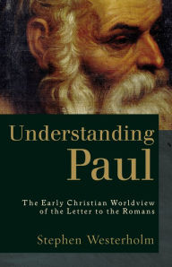 Title: Understanding Paul: The Early Christian Worldview of the Letter to the Romans, Author: Stephen Westerholm