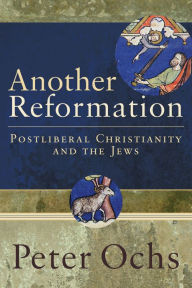 Title: Another Reformation: Postliberal Christianity and the Jews, Author: Peter Ochs