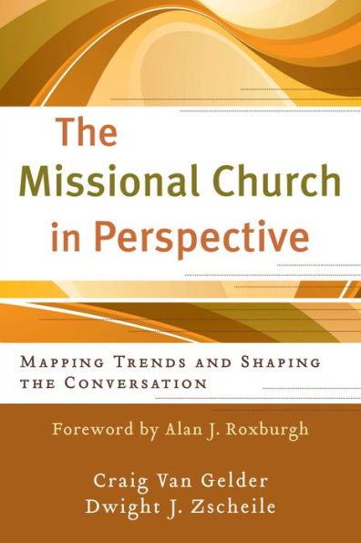 The Missional Church in Perspective (The Missional Network): Mapping Trends and Shaping the Conversation