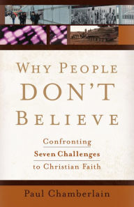 Title: Why People Don't Believe: Confronting Seven Challenges to Christian Faith, Author: Paul Chamberlain