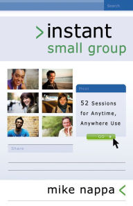 Title: Instant Small Group: 52 Sessions for Anytime, Anywhere Use, Author: Mike Nappa