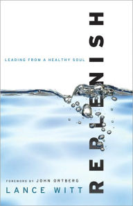 Title: Replenish: Leading from a Healthy Soul, Author: Lance Witt