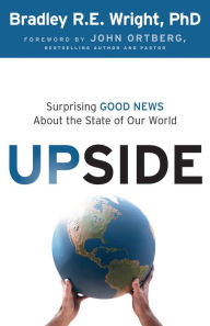 Title: Upside: Surprising Good News About the State of Our World, Author: Bradley R.E. Ph.D. Wright