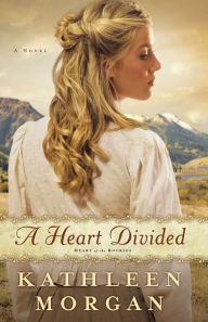Title: A Heart Divided (Heart of the Rockies Book #1): A Novel, Author: Kathleen Morgan