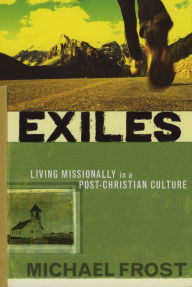 Title: Exiles: Living Missionally in a Post-Christian Culture, Author: Michael Frost