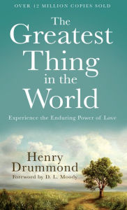 Title: The Greatest Thing in the World: Experience the Enduring Power of Love, Author: Henry Drummond