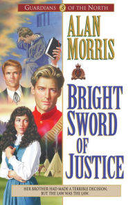 Title: Bright Sword of Justice (Guardians of the North Book #3), Author: Alan Morris