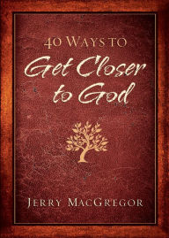 Title: 40 Ways to Get Closer to God, Author: Jerry MacGregor
