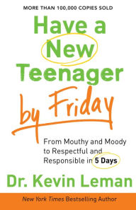 Title: Have a New Teenager by Friday: How to Establish Boundaries, Gain Respect & Turn Problem Behaviors Around in 5 Days, Author: Kevin Leman