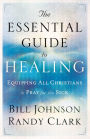 The Essential Guide to Healing: Equipping All Christians to Pray for the Sick