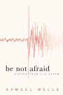 Be Not Afraid: Facing Fear with Faith