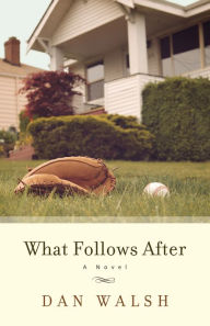 Title: What Follows After: A Novel, Author: Dan Walsh