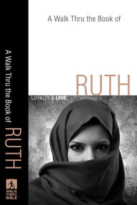 Title: A Walk Thru the Book of Ruth (Walk Thru the Bible Discussion Guides): Loyalty and Love, Author: Baker Publishing Group