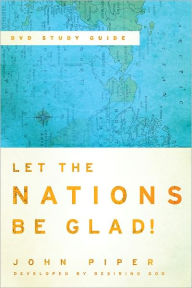 Title: Let the Nations Be Glad! Study Guide to the DVD, Author: John Piper