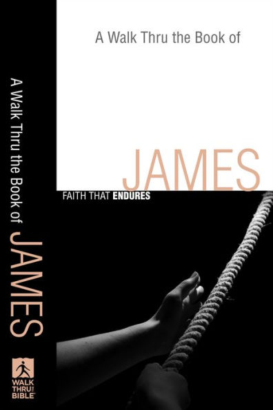 A Walk Thru the Book of James (Walk Thru the Bible Discussion Guides): Faith that Endures