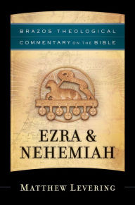Title: Ezra & Nehemiah (Brazos Theological Commentary on the Bible), Author: Matthew Levering