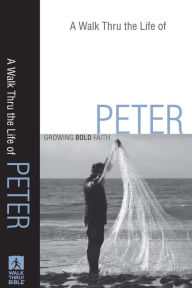 Title: A Walk Thru the Life of Peter (Walk Thru the Bible Discussion Guides): Growing Bold Faith, Author: Baker Publishing Group