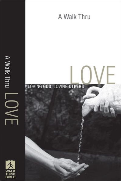 A Walk Thru Love (Walk Thru the Bible Discussion Guides): Loving God, Loving Others