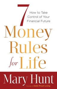 Title: 7 Money Rules for Life: How to Take Control of Your Financial Future, Author: Mary Hunt