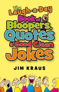 Title: The Laugh-a-Day Book of Bloopers, Quotes & Good Clean Jokes, Author: Jim Kraus