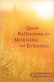 Title: Quiet Reflections for Morning and Evening: A Devotional, Author: Baker Publishing Group