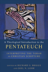 Title: A Theological Introduction to the Pentateuch: Interpreting the Torah as Christian Scripture, Author: Richard S. Briggs