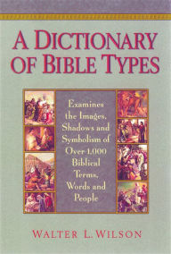 Title: A Dictionary of Bible Types, Author: Walter L. Wilson