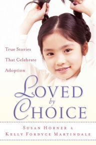 Title: Loved By Choice: True Stories That Celebrate Adoption, Author: Susan Horner