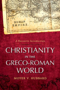 Title: Christianity in the Greco-Roman World: A Narrative Introduction, Author: Moyer V. Hubbard