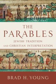 Title: The Parables: Jewish Tradition and Christian Interpretation, Author: Brad H. Young